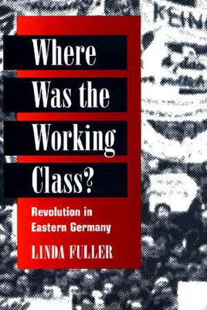 Where Was the Working Class?: REVOLUTION IN EASTERN GERMANY de Linda Fuller