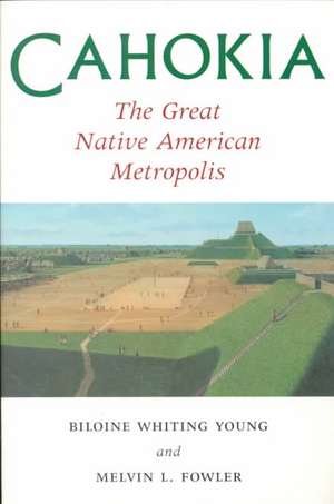 Cahokia, the Great Native American Metropolis de Biloine Whiting Young