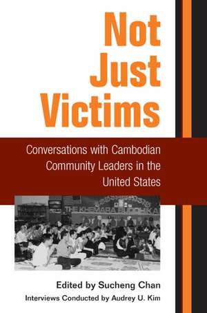Not Just Victims: Conversations with Cambodian Community Leaders in the United States de Sucheng Chan