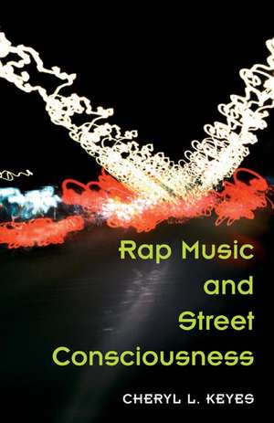 Rap Music and Street Consciousness de Cheryl L. Keyes