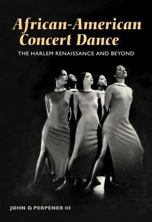 African-American Concert Dance: THE HARLEM RENAISSANCE AND BEYOND de John Perpener