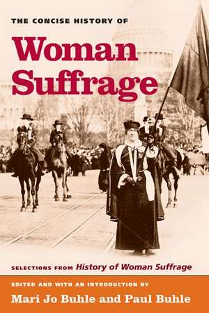 The Concise History of Woman Suffrage: Selections from History of Woman Suffrage, by Elizabeth Cady Stanton, Susan B. Anthony, Matilda Joslyn Gage, and the National American Woman Suffrage Association de Mary Jo Buhle