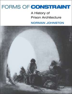 Forms of Constraint: A HISTORY OF PRISON ARCHITECTURE de Norman Johnston