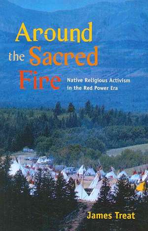 Around the Sacred Fire: Native Religious Activism in the Red Power Era de James Treat