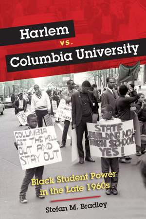 Harlem vs. Columbia University: Black Student Power in the Late 1960s de Stefan M. Bradley