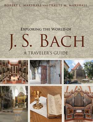 Exploring the World of J. S. Bach: A Traveler's Guide de Robert L. Marshall