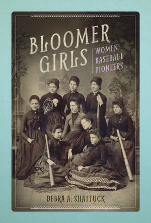 Bloomer Girls: Women Baseball Pioneers de Debra A Shattuck