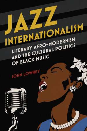 Jazz Internationalism: Literary Afro-Modernism and the Cultural Politics of Black Music de John Lowney