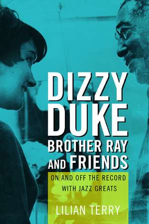 Dizzy, Duke, Brother Ray, and Friends: On and Off the Record with Jazz Greats de Lillian Terry