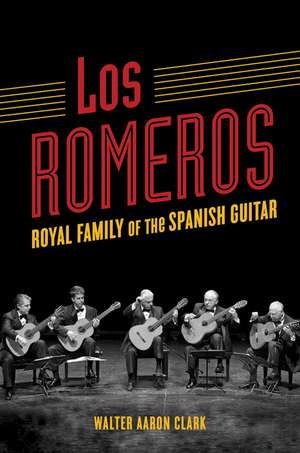 Los Romeros: Royal Family of the Spanish Guitar de Walter Aaron Clark