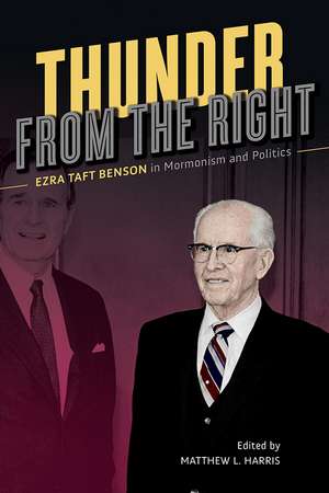 Thunder from the Right: Ezra Taft Benson in Mormonism and Politics de Matthew L Harris