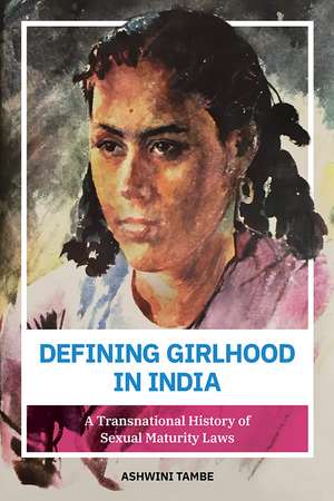 Defining Girlhood in India: A Transnational History of Sexual Maturity Laws de Ashwini Tambe