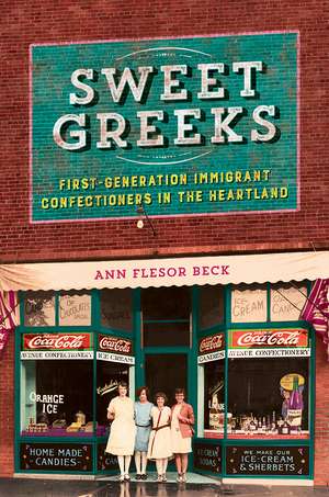 Sweet Greeks: First-Generation Immigrant Confectioners in the Heartland de Ann Flesor Beck