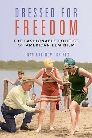 Dressed for Freedom: The Fashionable Politics of American Feminism de Einav Rabinovitch-Fox