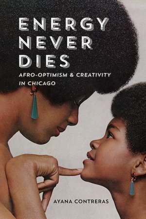 Energy Never Dies: Afro-Optimism and Creativity in Chicago de Ayana Contreras