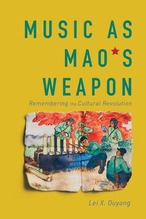 Music as Mao's Weapon: Remembering the Cultural Revolution de Lei X. Ouyang