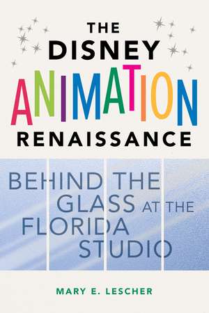 The Disney Animation Renaissance: Behind the Glass at the Florida Studio de Mary E. Lescher