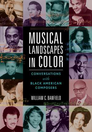 Musical Landscapes in Color: Conversations with Black American Composers de William C. Banfield