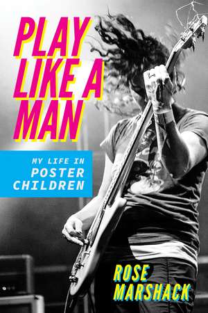 Play Like a Man: My Life in Poster Children de Rose Marshack