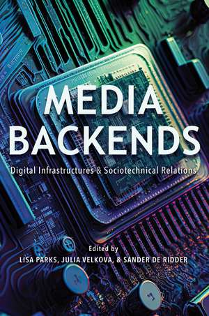 Media Backends: Digital Infrastructures and Sociotechnical Relations de Lisa Parks