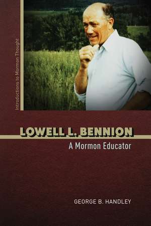 Lowell L. Bennion: A Mormon Educator de George B. Handley