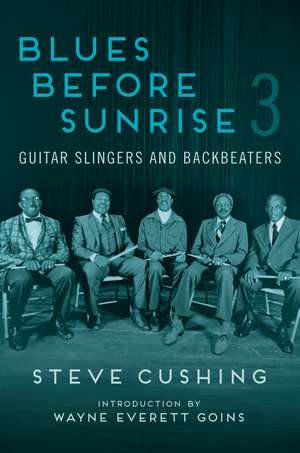 Blues Before Sunrise 3: Guitar Slingers and Backbeaters de Steve Cushing