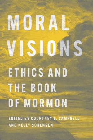 Moral Visions: Ethics and the Book of Mormon de Courtney S. Campbell