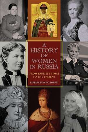 A History of Women in Russia – From Earliest Times to the Present de Barbara Evans Clements