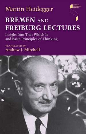 Bremen and Freiburg Lectures – Insight Into That Which Is and Basic Principles of Thinking de Martin Heidegger