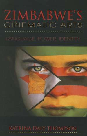 Zimbabwe`s Cinematic Arts – Language, Power, Identity de Katrina Daly Thompson