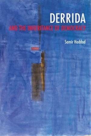 Derrida and the Inheritance of Democracy de Samir Haddad