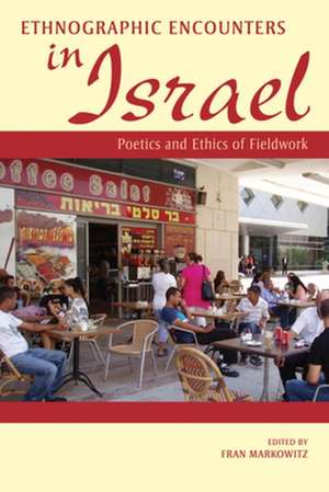 Ethnographic Encounters in Israel – Poetics and Ethics of Fieldwork de Fran Markowitz