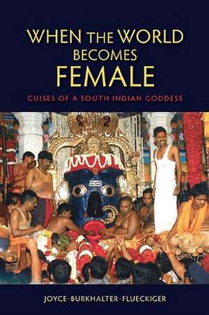 When the World Becomes Female – Guises of a South Indian Goddess de Joyce Burkhalte Flueckiger