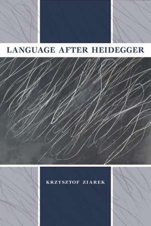 Language after Heidegger de Krzysztof Ziarek