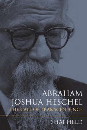 Abraham Joshua Heschel – The Call of Transcendence de Shai Held