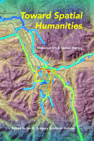 Toward Spatial Humanities – Historical GIS and Spatial History de Ian N. Gregory