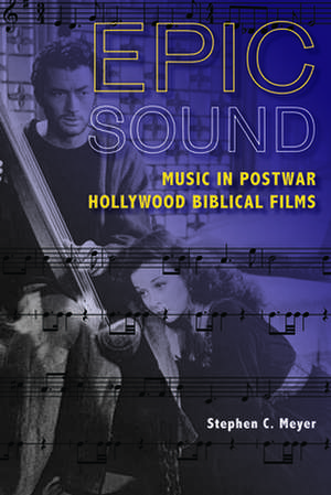 Epic Sound – Music in Postwar Hollywood Biblical Films de Stephen C. Meyer