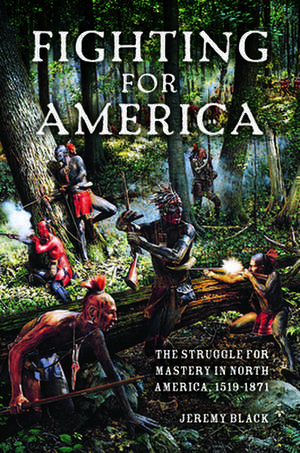 Fighting for America – The Struggle for Mastery in North America, 1519–1871 de Jeremy Black