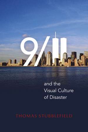 9/11 and the Visual Culture of Disaster de Thomas Stubblefield