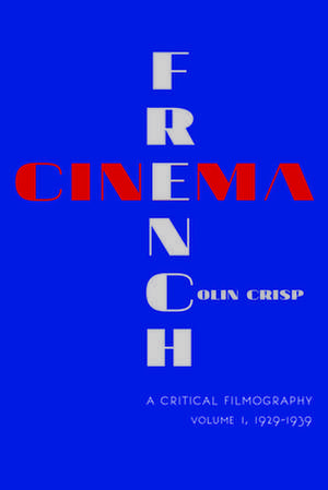 French Cinema – A Critical Filmography – Volume 1, 1929–1939 de Colin Crisp