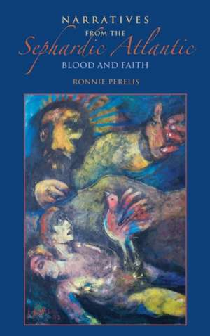 Narratives from the Sephardic Atlantic – Blood and Faith de Ronnie Perelis