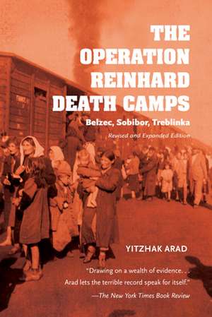 The Operation Reinhard Death Camps, Revised and – Belzec, Sobibor, Treblinka de Yitzhak Arad