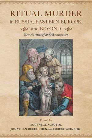 Ritual Murder in Russia, Eastern Europe, and Bey – New Histories of an Old Accusation de Eugene M. Avrutin