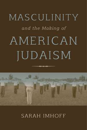 Masculinity and the Making of American Judaism de Sarah Imhoff