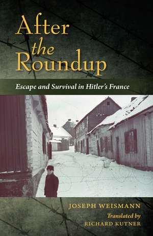 After the Roundup – Escape and Survival in Hitler`s France de Joseph Weismann