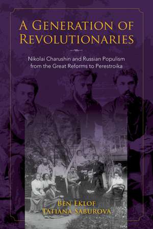 A Generation of Revolutionaries – Nikolai Charushin and Russian Populism from the Great Reforms to Perestroika de Ben Eklof