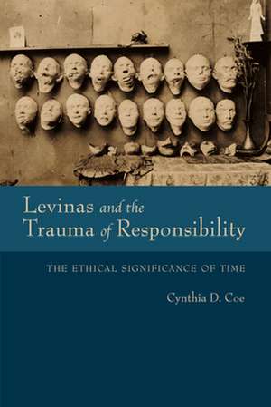 Levinas and the Trauma of Responsibility – The Ethical Significance of Time de Cynthia D. Coe