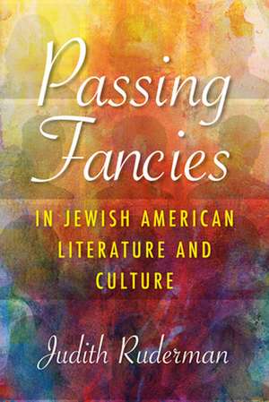 Passing Fancies in Jewish American Literature and Culture de Sarah Diane Sasson