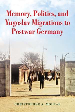 Memory, Politics, and Yugoslav Migrations to Postwar Germany de Molnar, Christopher