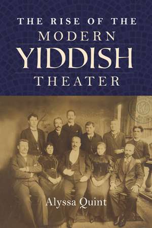 The Rise of the Modern Yiddish Theater de Alyssa Quint